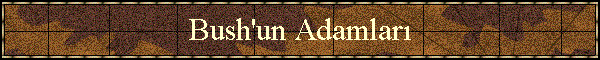 Bush'un Adamlar�